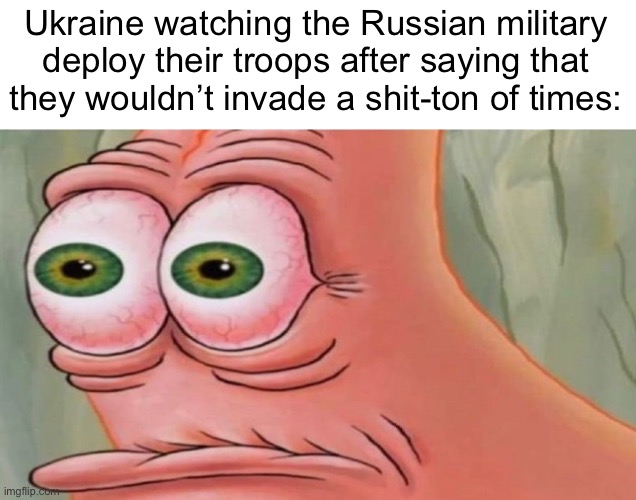 Patrick Stare | Ukraine watching the Russian military deploy their troops after saying that they wouldn’t invade a shit-ton of times: | image tagged in patrick stare | made w/ Imgflip meme maker