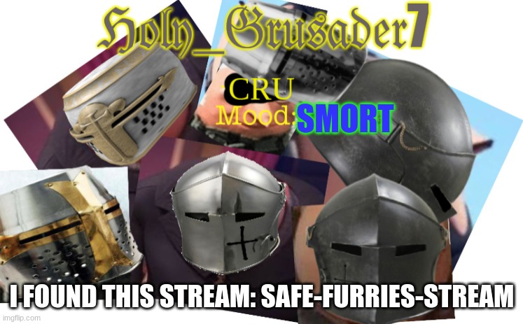 LINK IN COMMENTS | SMORT; I FOUND THIS STREAM: SAFE-FURRIES-STREAM | image tagged in holy_grusader7 | made w/ Imgflip meme maker