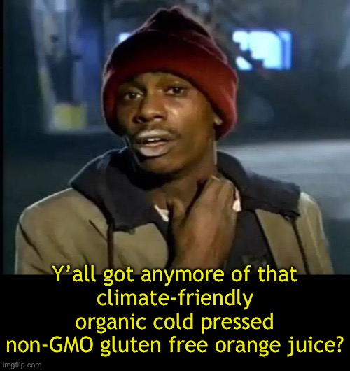 Y'all Got Any More Of That Meme | Y’all got anymore of that
climate-friendly organic cold pressed non-GMO gluten free orange juice? | image tagged in memes,y'all got any more of that | made w/ Imgflip meme maker