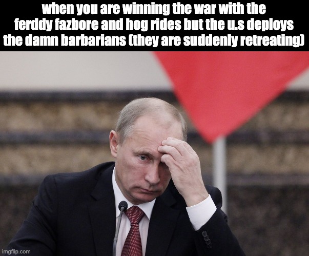 when you are winning the war with the ferddy fazbore and hog rides but the u.s deploys the damn barbarians (they are suddenly retreating) | made w/ Imgflip meme maker