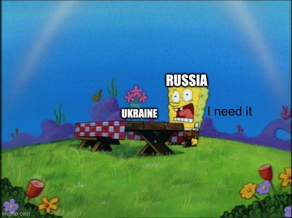 I need it | RUSSIA; I need it; UKRAINE | image tagged in i need it | made w/ Imgflip meme maker