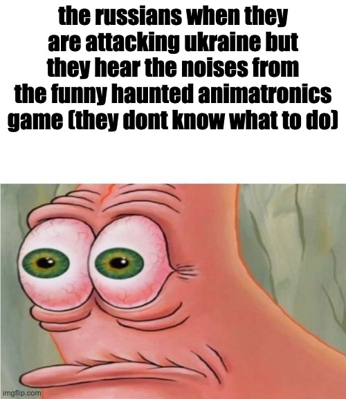 Patrick watching | the russians when they are attacking ukraine but they hear the noises from the funny haunted animatronics game (they dont know what to do) | image tagged in patrick watching | made w/ Imgflip meme maker