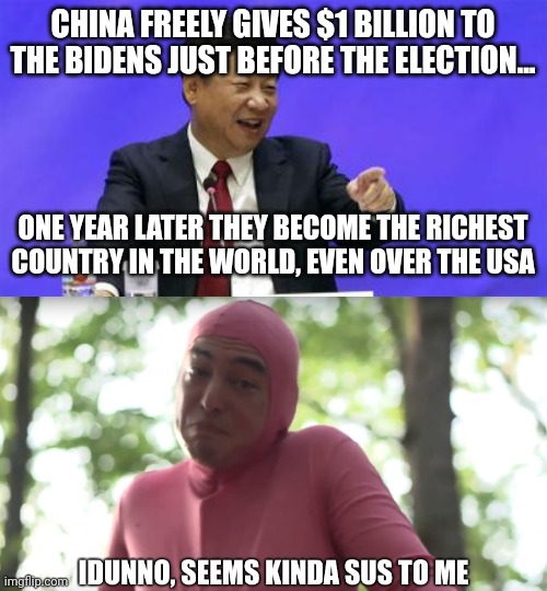 Yet the media doesn't talk of this and wants to spend time on January 6 | CHINA FREELY GIVES $1 BILLION TO THE BIDENS JUST BEFORE THE ELECTION... ONE YEAR LATER THEY BECOME THE RICHEST COUNTRY IN THE WORLD, EVEN OVER THE USA | image tagged in xi jinping laughing,idunno seems kinda sus to me,xi jinping,joe biden,china,usa | made w/ Imgflip meme maker