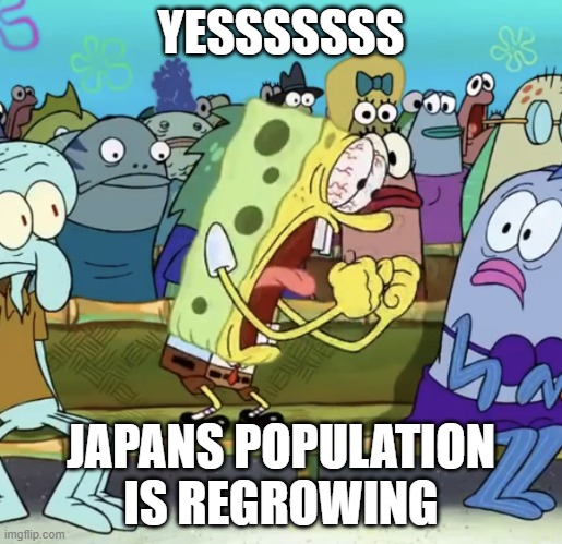 At the start of 2022, it was 125.5m, now it is 125.8m as of February according to WorldMeter | YESSSSSSS; JAPANS POPULATION IS REGROWING | image tagged in spongebob yelling,japan | made w/ Imgflip meme maker