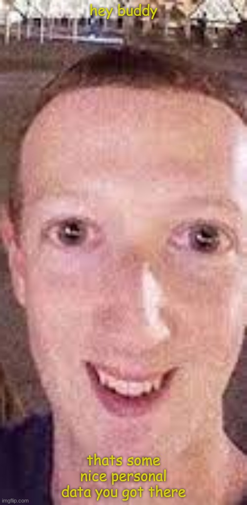 zucky |  hey buddy; thats some nice personal data you got there | image tagged in mark zuckerberg,facebook,meme,funny | made w/ Imgflip meme maker
