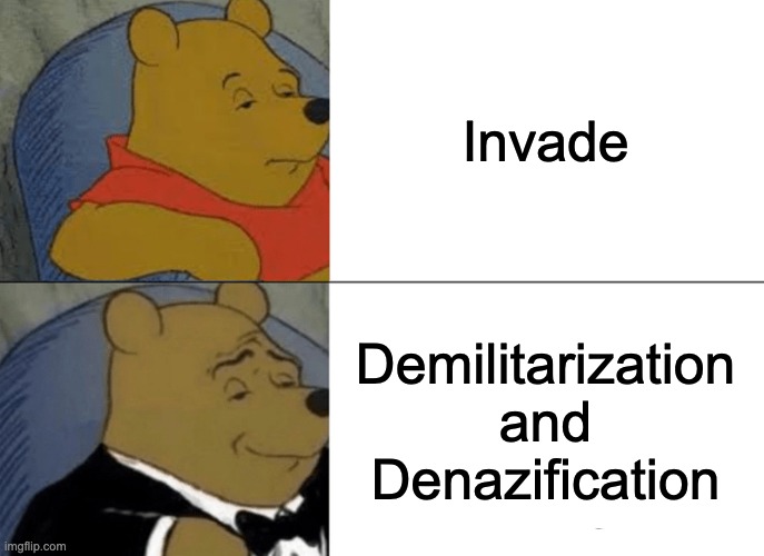 Tuxedo Winnie The Pooh Meme | Invade; Demilitarization and Denazification | image tagged in memes,tuxedo winnie the pooh | made w/ Imgflip meme maker