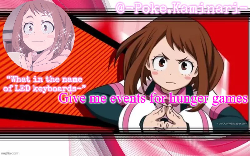Poke's ochaco uraraka temp | Give me events for hunger games | image tagged in poke's ochaco uraraka temp | made w/ Imgflip meme maker