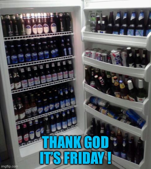 Beer Fridge | THANK GOD IT’S FRIDAY ! | image tagged in beer fridge | made w/ Imgflip meme maker