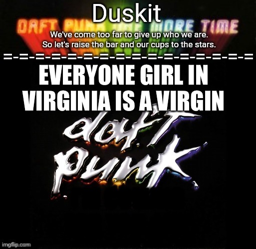 Don’t check desc. | EVERYONE GIRL IN VIRGINIA IS A VIRGIN; I’M COMING FOR YOU, LILY | image tagged in duskit s daft punk honor temp | made w/ Imgflip meme maker