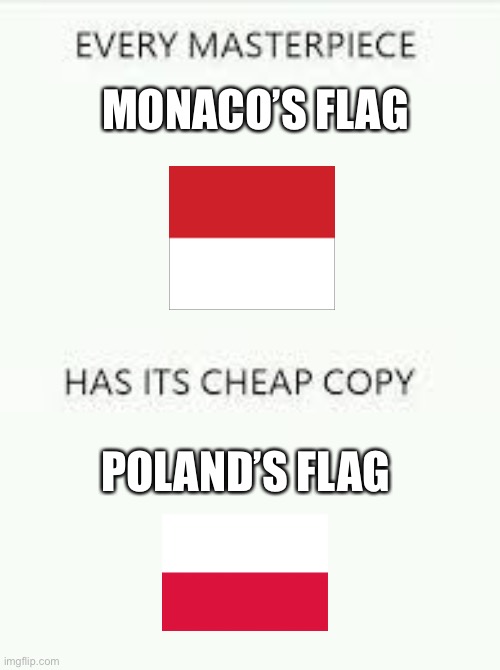 Every Masterpiece has its cheap copy | MONACO’S FLAG POLAND’S FLAG | image tagged in every masterpiece has its cheap copy | made w/ Imgflip meme maker