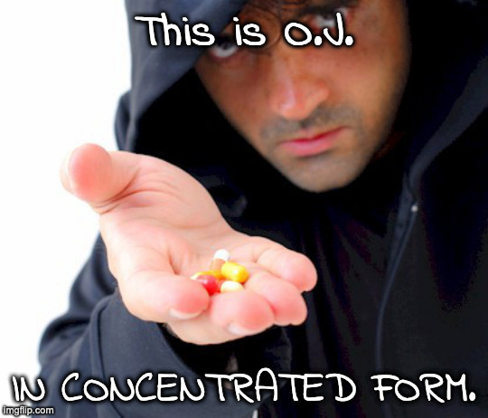 Drug Dealer | This is O.J. IN CONCENTRATED FORM. | image tagged in drug dealer | made w/ Imgflip meme maker