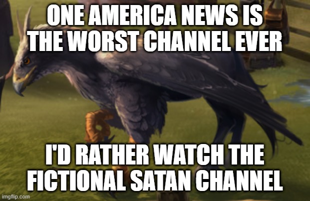 Hippogriff | ONE AMERICA NEWS IS THE WORST CHANNEL EVER; I'D RATHER WATCH THE FICTIONAL SATAN CHANNEL | image tagged in hippogriff | made w/ Imgflip meme maker