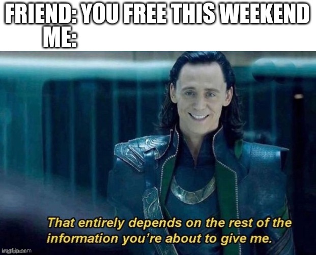 Low key Im lazy | FRIEND: YOU FREE THIS WEEKEND; ME: | image tagged in loki | made w/ Imgflip meme maker