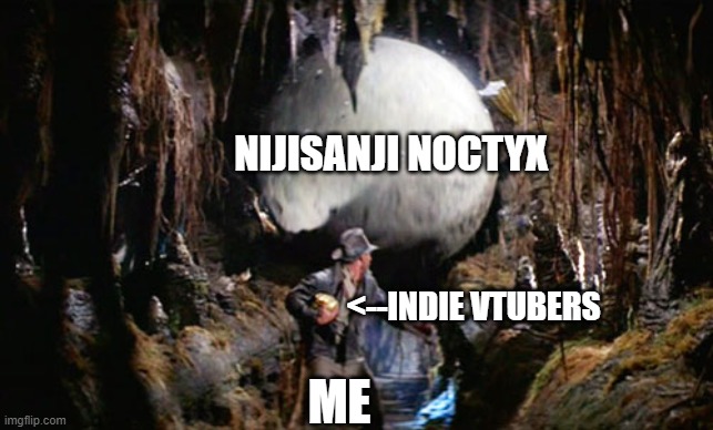 Indiana Jones Boulder | NIJISANJI NOCTYX; <--INDIE VTUBERS; ME | image tagged in indiana jones boulder | made w/ Imgflip meme maker