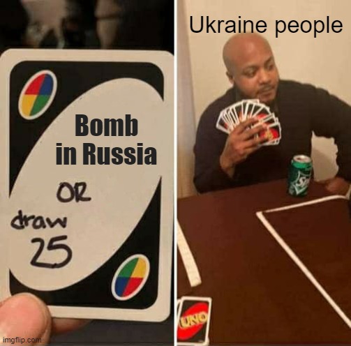 Bomb where did in Russia | Ukraine people; Bomb in Russia | image tagged in memes,uno draw 25 cards | made w/ Imgflip meme maker