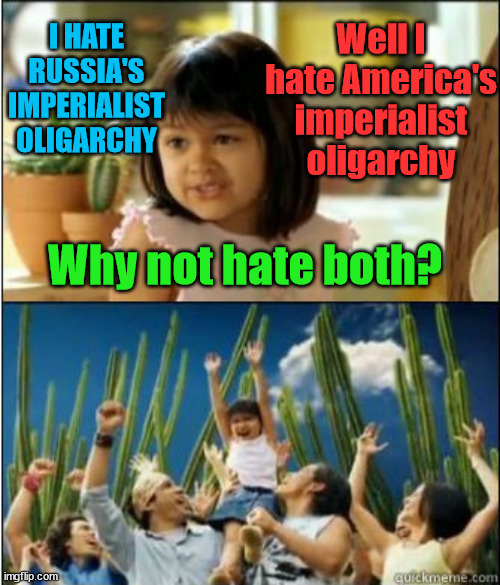 Why not both? | Well I hate America's imperialist oligarchy; I HATE RUSSIA'S IMPERIALIST OLIGARCHY; Why not hate both? | image tagged in why not both,oligarchy,america,russia | made w/ Imgflip meme maker