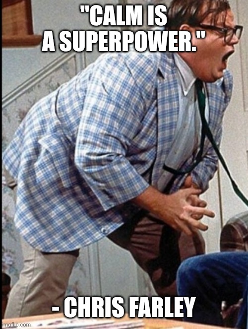 Calm | "CALM IS A SUPERPOWER."; - CHRIS FARLEY | image tagged in lol so funny,funny memes | made w/ Imgflip meme maker