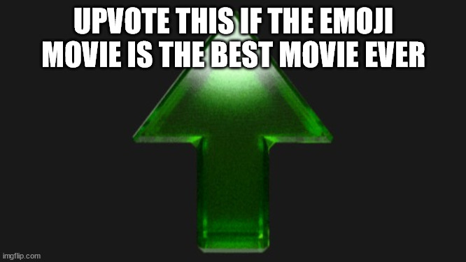 Upvote | UPVOTE THIS IF THE EMOJI MOVIE IS THE BEST MOVIE EVER | image tagged in upvote | made w/ Imgflip meme maker