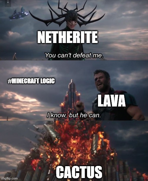 You can't defeat me | NETHERITE; #MINECRAFT LOGIC; LAVA; CACTUS | image tagged in you can't defeat me | made w/ Imgflip meme maker