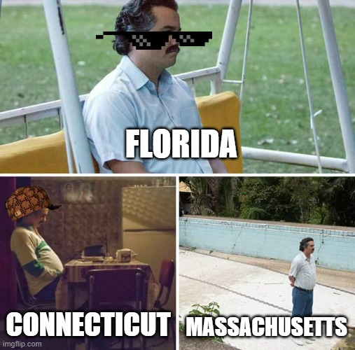 Sad Pablo Escobar Meme | FLORIDA; CONNECTICUT; MASSACHUSETTS | image tagged in memes,sad pablo escobar | made w/ Imgflip meme maker