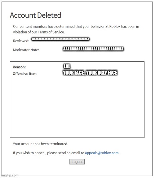 banned from ROBLOX | WAAAAAAAAAAAAAAAAAAAAAAAAAAAAAAAAAAAAA; AAAAAAAAAAAAAAAAAAAAAAAAAAAA; LOL; YOUR FACE , YOUR UGLY FACE | image tagged in banned from roblox | made w/ Imgflip meme maker