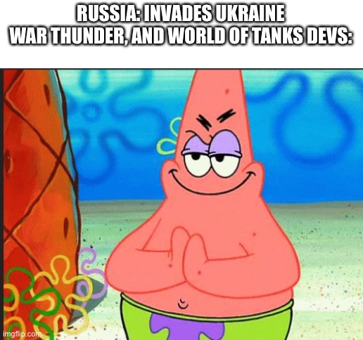 F to Ukraine tho | RUSSIA: INVADES UKRAINE
WAR THUNDER, AND WORLD OF TANKS DEVS: | image tagged in evil patrick | made w/ Imgflip meme maker
