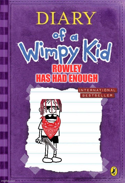 Rowley | ROWLEY HAS HAD ENOUGH | image tagged in diary of a wimpy kid cover template | made w/ Imgflip meme maker