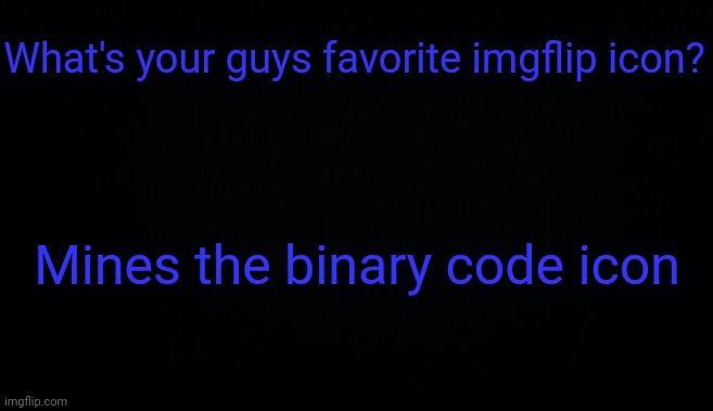 What's your guys favorite imgflip icon? Mines the binary code icon | image tagged in anonymous temp | made w/ Imgflip meme maker