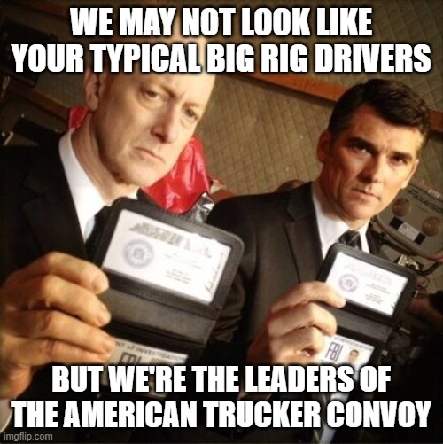 FBI | WE MAY NOT LOOK LIKE YOUR TYPICAL BIG RIG DRIVERS; BUT WE'RE THE LEADERS OF THE AMERICAN TRUCKER CONVOY | image tagged in fbi | made w/ Imgflip meme maker