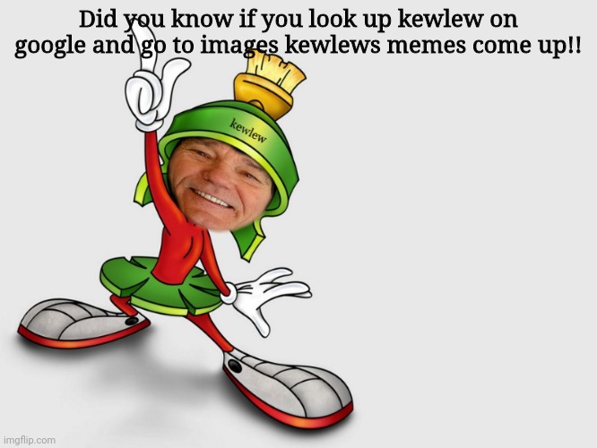 Wow! | Did you know if you look up kewlew on google and go to images kewlews memes come up!! | image tagged in kewlew as marvin the martian | made w/ Imgflip meme maker