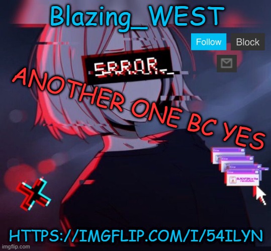 Blazing_WEST 2nd temp | ANOTHER ONE BC YES; HTTPS://IMGFLIP.COM/I/54ILYN | image tagged in blazing_west 2nd temp,memes,funny,msmg | made w/ Imgflip meme maker
