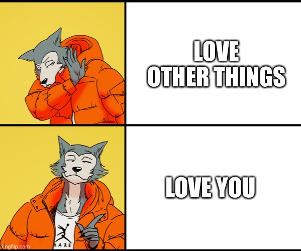 I’m goin with option B | LOVE OTHER THINGS; LOVE YOU | image tagged in legoshi drake,wholesome | made w/ Imgflip meme maker