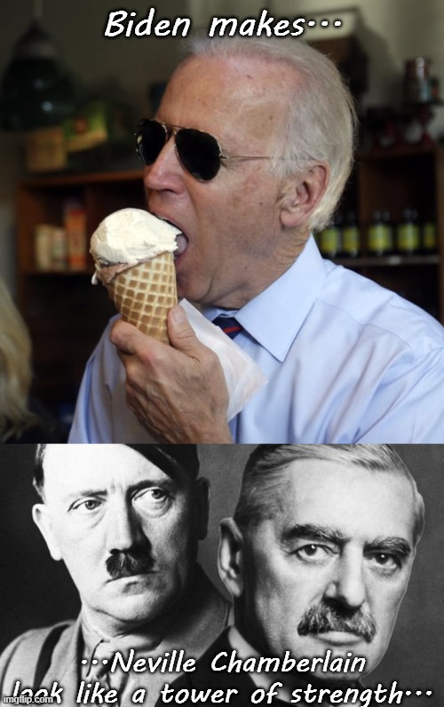 Just sayin'... | Biden makes... ...Neville Chamberlain look like a tower of strength... | image tagged in biden,neville chamberlain,adolf hitler,brains | made w/ Imgflip meme maker