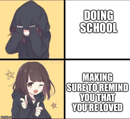 Option b it is | DOING SCHOOL; MAKING SURE TO REMIND YOU THAT YOU’RE LOVED | image tagged in anime drake,wholesome,anime | made w/ Imgflip meme maker