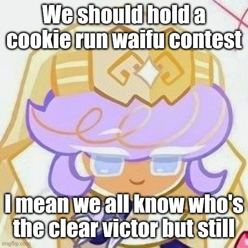 Pastry ❤ | We should hold a cookie run waifu contest; I mean we all know who's the clear victor but still | image tagged in pastry | made w/ Imgflip meme maker