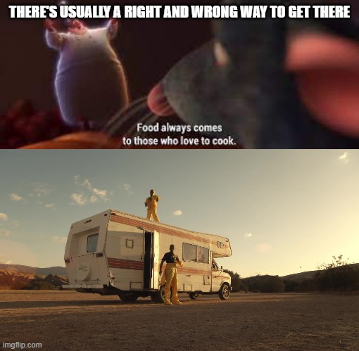 Right Way and a Wrong Way | THERE'S USUALLY A RIGHT AND WRONG WAY TO GET THERE | image tagged in right way,wrong way,cook,food | made w/ Imgflip meme maker