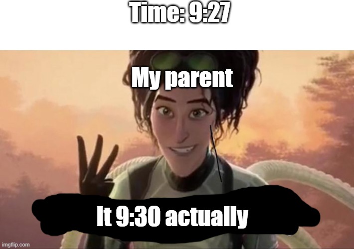 s | Time: 9:27; My parent; It 9:30 actually | image tagged in there s three actually | made w/ Imgflip meme maker