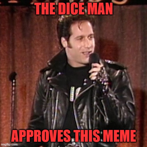 The dice man approves this meme |  THE DICE MAN; APPROVES THIS MEME | image tagged in dice man,andrew dice clay,offensive humor,1980's,comedy | made w/ Imgflip meme maker
