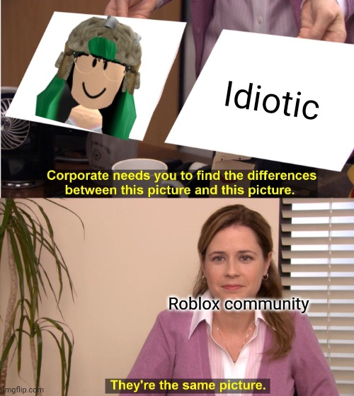 Lisa is bad | Idiotic; Roblox community | image tagged in memes,they're the same picture,lisagaming,roblox | made w/ Imgflip meme maker