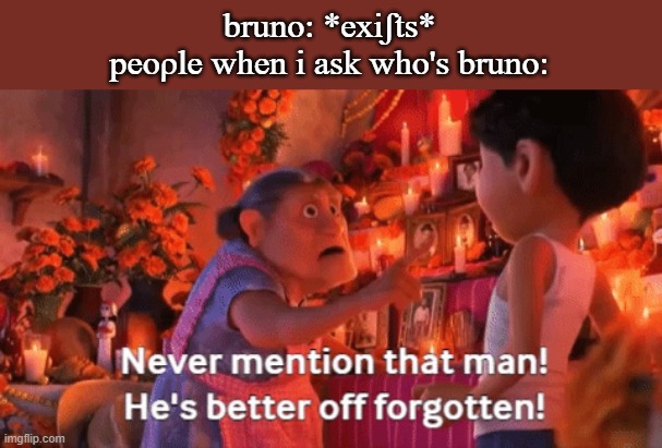 who's bruno | bruno: *exiʃts*
peoρle when i ask who's bruno: | image tagged in encanto | made w/ Imgflip meme maker