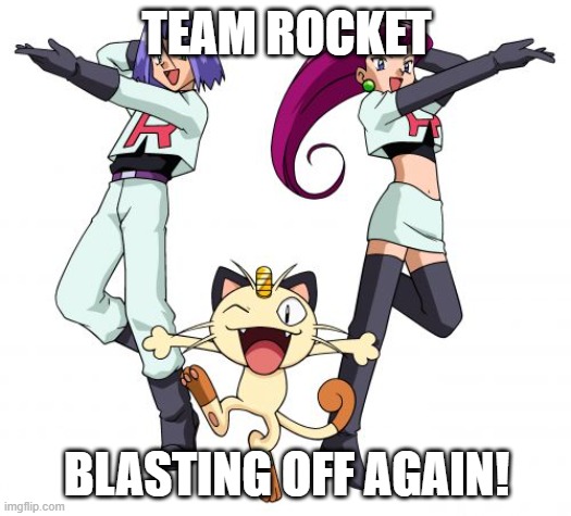 Team Rocket Meme | TEAM ROCKET BLASTING OFF AGAIN! | image tagged in memes,team rocket | made w/ Imgflip meme maker