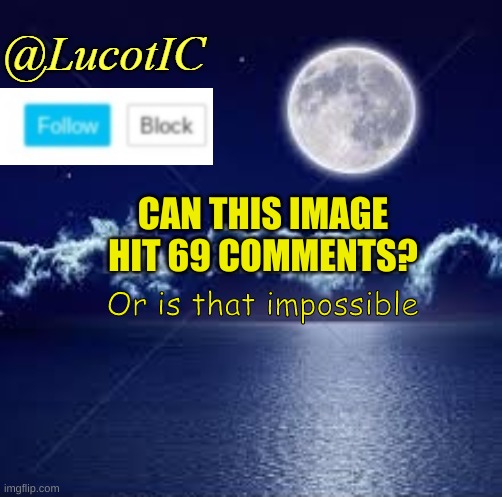hmmmm | CAN THIS IMAGE HIT 69 COMMENTS? Or is that impossible | image tagged in lucotic announcement 1 | made w/ Imgflip meme maker