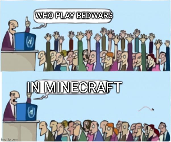 ha poor | WHO PLAY BEDWARS; IN MINECRAFT | image tagged in who wants change | made w/ Imgflip meme maker