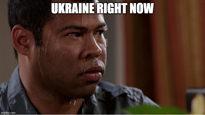 UKRAINE RIGHT NOW | image tagged in ukraine | made w/ Imgflip meme maker
