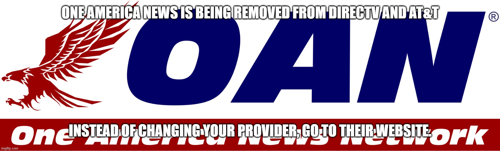 One  America News logo | ONE AMERICA NEWS IS BEING REMOVED FROM DIRECTV AND AT&T; INSTEAD OF CHANGING YOUR PROVIDER, GO TO THEIR WEBSITE. | image tagged in one america news logo | made w/ Imgflip meme maker