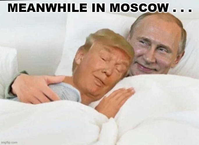 Putin and his doggy tRump | MEANWHILE IN MOSCOW . . . | image tagged in putin,trump,russia,ukraine,war,couple in bed | made w/ Imgflip meme maker