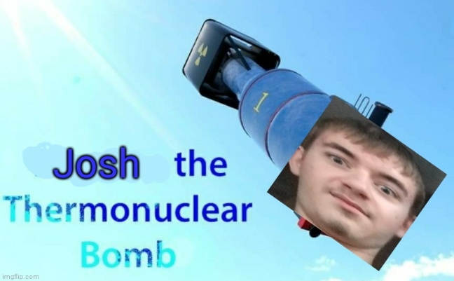 High Quality Josh the thermonuclear bomb Blank Meme Template