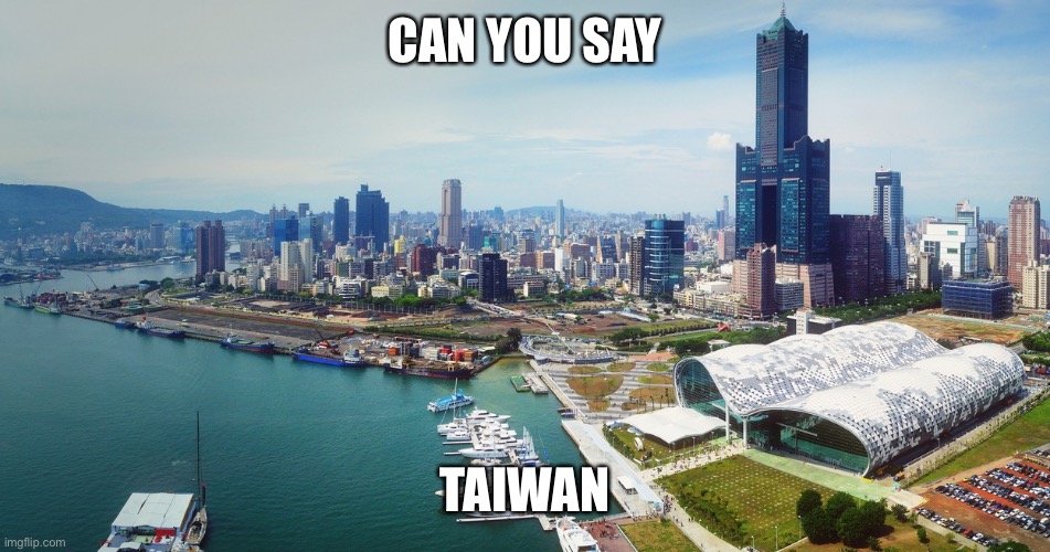 Taiwan | CAN YOU SAY TAIWAN | image tagged in taiwan | made w/ Imgflip meme maker