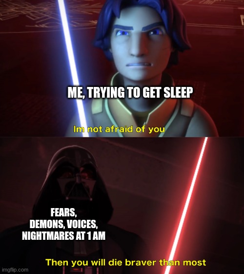 Yet somehow I still love Mile Mondays | ME, TRYING TO GET SLEEP; FEARS, DEMONS, VOICES, NIGHTMARES AT 1 AM | image tagged in im not afraid of you,star wars | made w/ Imgflip meme maker