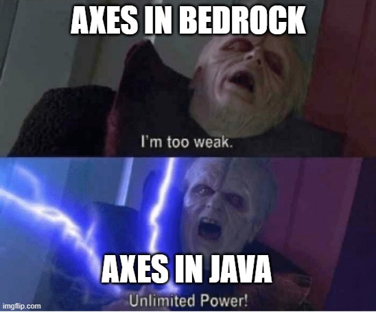 Bedrock is better cuz it follows the rules of minecraft. If you use the wrong tool for the wrong job, it will take x2 x3 or mayb | AXES IN BEDROCK; AXES IN JAVA | image tagged in too weak unlimited power,unlimited power,minecraft,pvp | made w/ Imgflip meme maker
